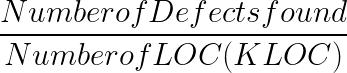\LARGE \frac{ Number of Defects found }{Number of LOC(KLOC)}